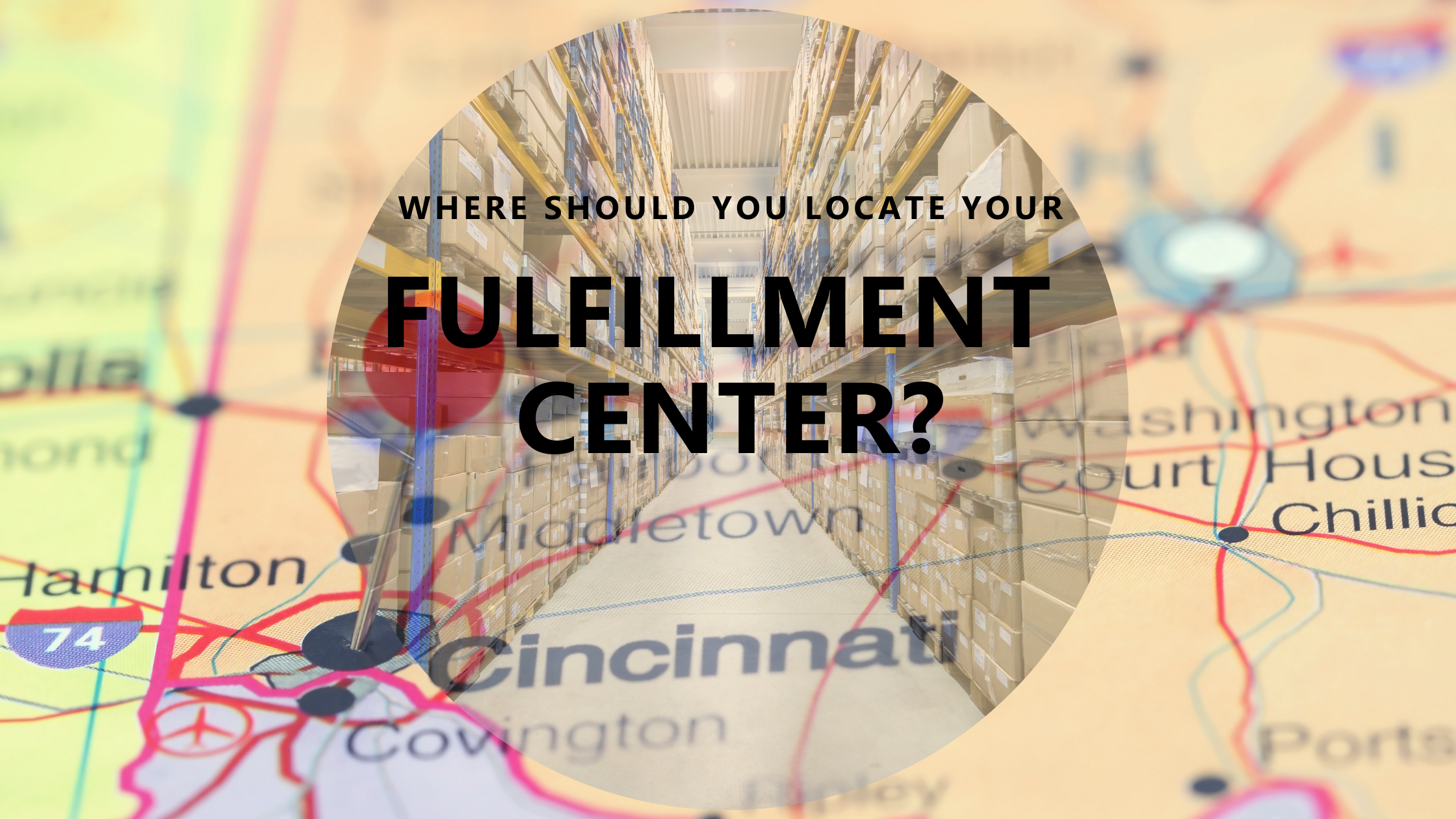 where-should-you-locate-your-fulfillment-center-text-on-warehouse-overlay-on-cincinnati-area-map